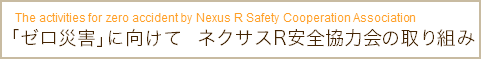 「ゼロ災害」に向けて　ネクサスR安全協力会の取り組み